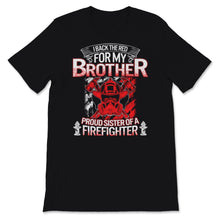 Load image into Gallery viewer, Firefighter Sister Shirt I Back The Red For My Brother Proud Sis of
