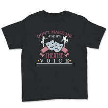 Load image into Gallery viewer, Don't Make Me Use My Theatre Voice Shirt, Drama Club Teacher, Stage

