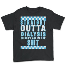 Load image into Gallery viewer, Dialysis Shirt, Straight Outta Dialysis Tee, Funny Dialysis Patient - Youth Tee - Black

