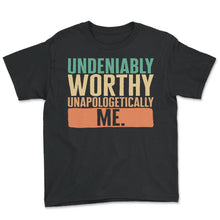 Load image into Gallery viewer, Empowerment Shirt, Undeniably Worthy Unapologetically Me Tee, Funny - Youth Tee - Black
