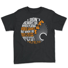 Load image into Gallery viewer, Gamer Shirt, I Don't Always Die When Playing Video Games Console Tee, - Youth Tee - Black
