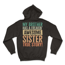 Load image into Gallery viewer, Siblings Shirt, My Brother Has A Freakin Awesome Sister True Story - Hoodie - Black
