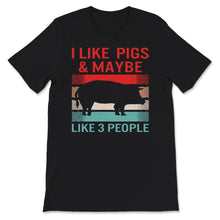 Load image into Gallery viewer, Pig Shirt, I like pigs &amp; maybe like 3 people, Farm Shirt, Pig Lover

