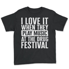 Load image into Gallery viewer, Music Shirt, I Love It When They Play Music At The Drug Festival Tee, - Youth Tee - Black
