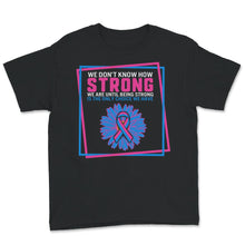 Load image into Gallery viewer, We Don't Know How Strong We Are, Until Being Strong Is The Only
