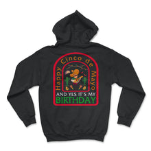 Load image into Gallery viewer, Happy Cinco De Mayo Shirt, Yes It's My Birthday Down To May 5th - Hoodie - Black

