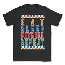 Load image into Gallery viewer, Payroll Week Shirt, Eat Sleep Payroll Repeat Funny Tee, Payroll Maker - Unisex T-Shirt - Black
