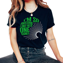 Load image into Gallery viewer, Kidney Transplant Shirt, I'm So Awesome I Only Need One Kidney Funny - Unisex T-Shirt - Black
