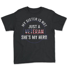Load image into Gallery viewer, Veteran Shirt, My Sister Is Not Just A Veteran She's My Hero USA Flag - Youth Tee - Black
