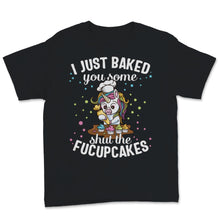 Load image into Gallery viewer, Cupcake Cake I Just Baked You Shut Of Fucupcakes Food Cute Unicorn
