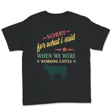 Load image into Gallery viewer, Farmer Shirt, Sorry for What I Said When We Were Working Cattle,
