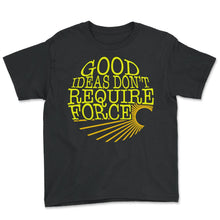 Load image into Gallery viewer, Socialist Shirt, Good Ideas Don't Require Force Tee, Libertarian - Youth Tee - Black

