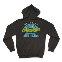Load image into Gallery viewer, Alaska Shirt, Oh Ship It's An Alaskan Trip Tee, Cruise Ship, Northern - Hoodie - Black
