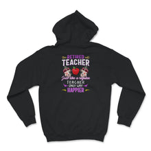 Load image into Gallery viewer, Retired Teacher Shirt, Just Like Regular Teacher Only Way Happier,
