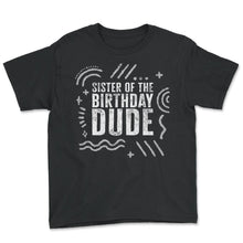 Load image into Gallery viewer, Siblings Shirt, Sister Of The Birthday Dude Tee, Birthday Party Gift - Youth Tee - Black
