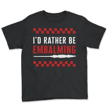Load image into Gallery viewer, Embalmer Shirt, I'd Rather Be Embalming Tee, Funny Embalmer Gift - Youth Tee - Black
