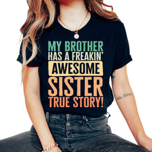 Load image into Gallery viewer, Siblings Shirt, My Brother Has A Freakin Awesome Sister True Story - Unisex T-Shirt - Black
