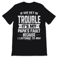 Load image into Gallery viewer, Funny Grandpa Papa Shirt If We Get In Trouble It's Papa's Fault

