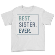 Load image into Gallery viewer, Siblings Shirt, Best Sister Ever Tee, Sisterhood, Sister Birthday - Youth Tee - White
