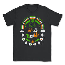Load image into Gallery viewer, Part Irish All Trouble, St. Patrick's Day Shirt, Irish Lucky Lover - Unisex T-Shirt - Black
