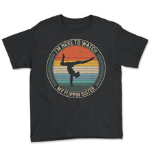 Load image into Gallery viewer, Gymnastic Shirt, I'm Here To Watch My Flippin Sister Tee, Sport Girl - Youth Tee - Black
