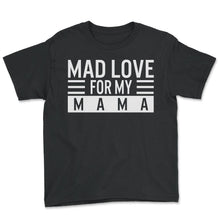 Load image into Gallery viewer, Mother Shirt, Mad Love For My Mama Tee, Mom Of Boys, Mama Life Gift, - Youth Tee - Black
