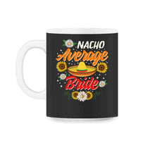 Load image into Gallery viewer, Cinco De Mayo Shirt, Nacho Average Bride, May 15 Mexican Fiesta - 11oz Mug - Black on White
