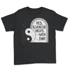 Load image into Gallery viewer, Yes Acupuncture Helps With That Yin Yang Shirt, Needle Therapist, TCM - Youth Tee - Black

