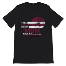 Load image into Gallery viewer, I Wear Burgundy For My Mom, Multiple Myeloma Cancer Awareness Shirt,
