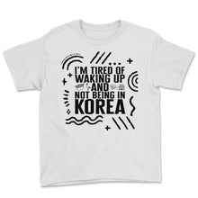 Load image into Gallery viewer, Korean Shirt, I'm Tired Of Waking Up And Not Being In Korea Tee, - Youth Tee - White
