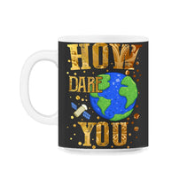 Load image into Gallery viewer, How Dare You Climate Change Save Our Planet Action Greta Thunberg - 11oz Mug - Black on White

