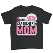 Load image into Gallery viewer, My Favorite CNA Calls Me Mom Shirt, Mother's Day Gift Love Nurse Tee, - Youth Tee - Black
