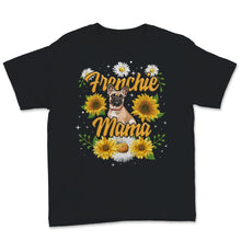 Load image into Gallery viewer, Frenchie Mama Shirt Sunflower Cute French Bulldog Gifts Dog Mom Fur
