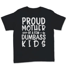 Load image into Gallery viewer, Proud Mother Of A Few Dumbass Kids Mom Wife Mother's Day Funny Women
