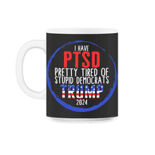 Load image into Gallery viewer, I Have PTSD Pretty Tired Of Stupid Democrats Trump 2024 Shirt, Donald - 11oz Mug - Black on White
