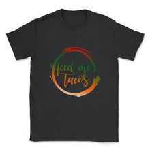 Load image into Gallery viewer, Cinco De Mayo Shirt, Feed Me Tacos Funny Taco Lover, Mexico Down To - Unisex T-Shirt - Black
