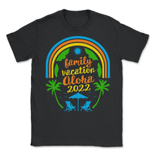 Load image into Gallery viewer, Family Vacation Aloha 2022 Shirt, Aloha Hawaii Matching Tee, Family - Unisex T-Shirt - Black

