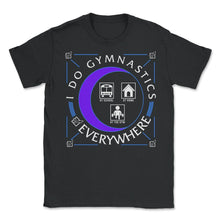 Load image into Gallery viewer, Gymnastic Shirt, I Do Gymnastics Everywhere, Sport Gymnastic Life, - Unisex T-Shirt - Black
