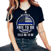 Load image into Gallery viewer, Police Shirt, Retired Free To Do Whatever My Wife Tells Me To Do Tee, - Unisex T-Shirt - Black
