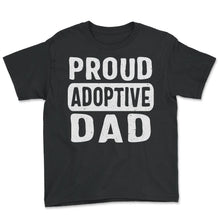 Load image into Gallery viewer, Father Shirt, Proud Adoptive Dad Tee, Father's Day Bonus Foster Dad - Youth Tee - Black
