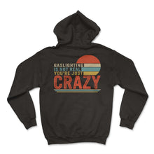 Load image into Gallery viewer, Gaslighting Is Not Real You're Just Crazy Shirt, Funny Joke Quote - Hoodie - Black

