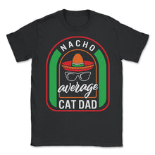 Load image into Gallery viewer, Nacho Average Cat Dad Mexican Fiesta T Shirt - Unisex T-Shirt - Black
