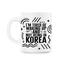 Load image into Gallery viewer, Korean Shirt, I'm Tired Of Waking Up And Not Being In Korea Tee, - 11oz Mug - White
