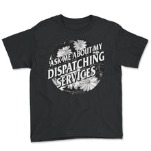 Load image into Gallery viewer, Dispatcher Shirt, Ask Me About My Dispatching Services Floral Tee, - Youth Tee - Black

