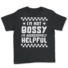 Load image into Gallery viewer, I'm Not Bossy I'm Aggressively Helpful Shirt, Mother's Day Gift Funny - Youth Tee - Black
