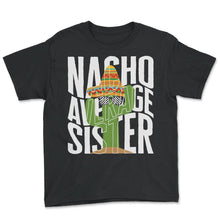 Load image into Gallery viewer, Siblings Shirt, Nacho Average Sister Mexican Sombrero Cactus Tee, - Youth Tee - Black
