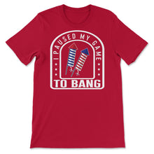Load image into Gallery viewer, 4th Of July Shirt, I Paused My Game To Bang Fireworks Gamer USA - Unisex T-Shirt - Red
