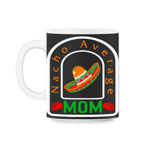 Load image into Gallery viewer, Cinco De Mayo Shirt, Nacho Average Mom, May 5th Mexican Sombrero - 11oz Mug - Black on White

