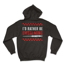 Load image into Gallery viewer, Embalmer Shirt, I'd Rather Be Embalming Tee, Funny Embalmer Gift - Hoodie - Black
