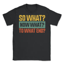 Load image into Gallery viewer, Reading Shirt, So What Now What To What End Tee, English Teacher Gift - Unisex T-Shirt - Black
